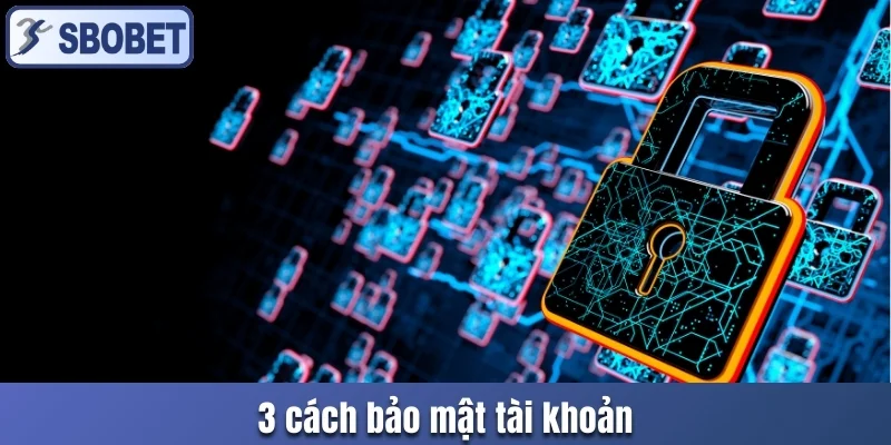 3 cách bảo mật tài khoản
