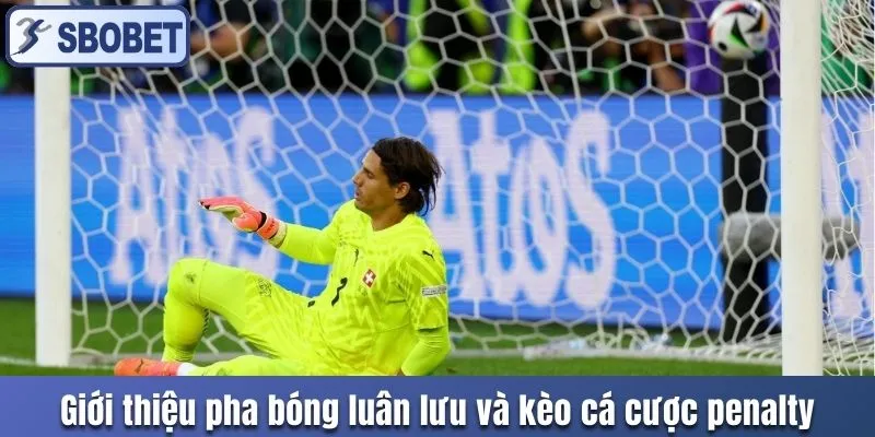 Giới thiệu pha bóng luân lưu và kèo cá cược penalty