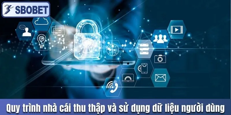 Quy trình nhà cái thu thập và sử dụng dữ liệu người dùng