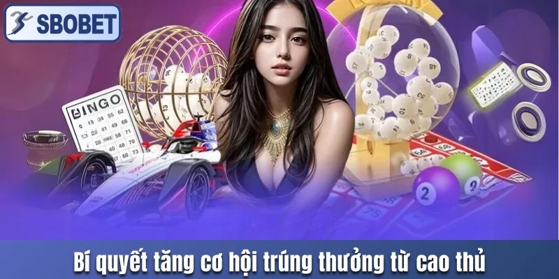 Bí quyết tăng cơ hội trúng thưởng từ cao thủ
